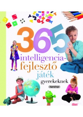 365 intelligenciafejlesztő játék gyerekeknek - Neveljünk egészséges gyereket!