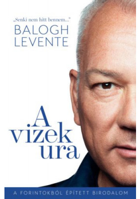 A vizek ura - A forintokból épített birodalom